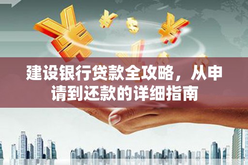 阿拉善左旗建设银行贷款全攻略，从申请到还款的详细指南