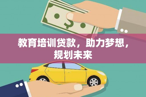 阿拉善左旗教育培训贷款，助力梦想，规划未来