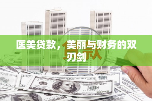 阿拉善左旗医美贷款，美丽与财务的双刃剑