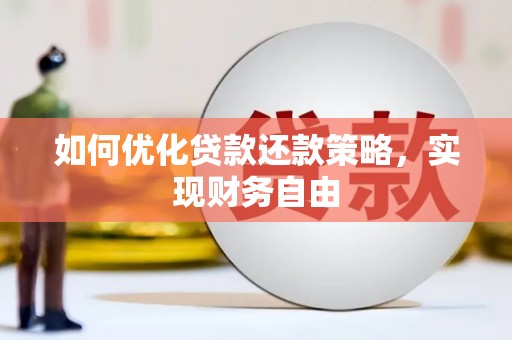 阿拉善左旗如何优化贷款还款策略，实现财务自由