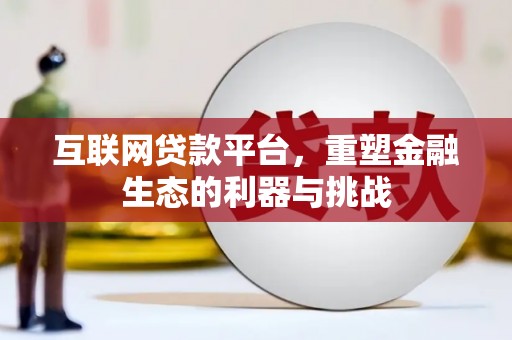 阿拉善左旗互联网贷款平台，重塑金融生态的利器与挑战