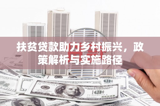 阿拉善左旗扶贫贷款助力乡村振兴，政策解析与实施路径