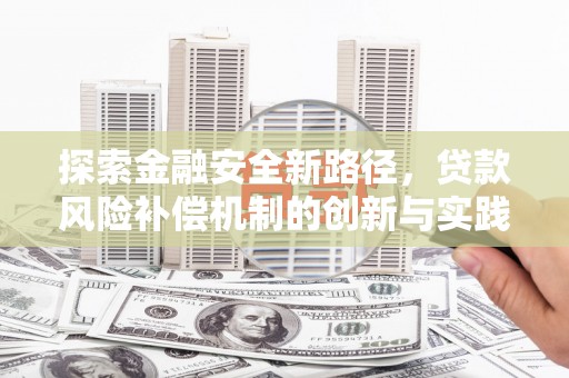 阿拉善左旗探索金融安全新路径，贷款风险补偿机制的创新与实践