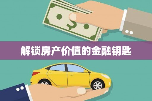 阿拉善左旗解锁房产价值的金融钥匙