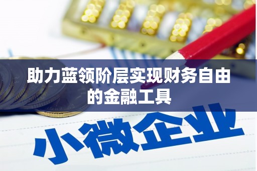 阿拉善左旗助力蓝领阶层实现财务自由的金融工具