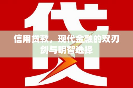 阿拉善左旗信用贷款，现代金融的双刃剑与明智选择