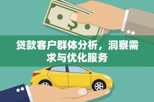 阿拉善左旗贷款客户群体分析，洞察需求与优化服务